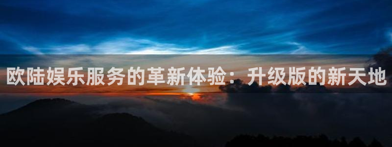 苹果版南宫NG下载安装：欧陆娱乐服务的革新体验：升级版的新天地