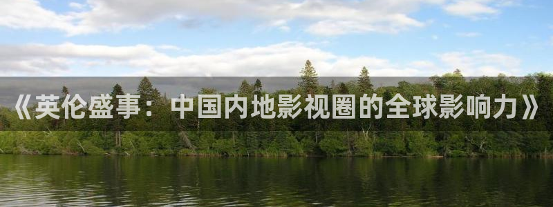 壹号国际app免费下载安装：《英伦盛事：中国内地影视圈的全球影响力》