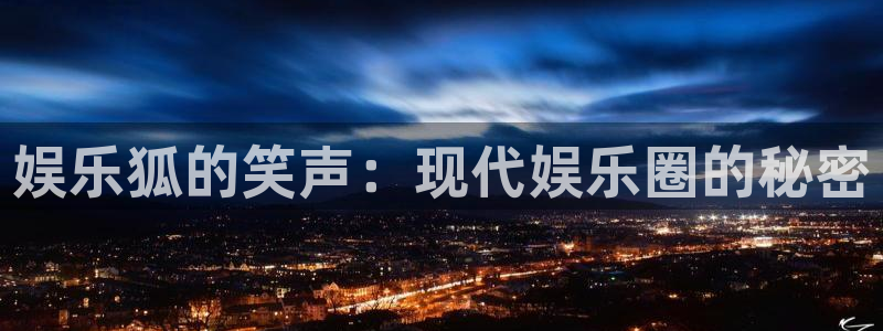 南宫NG加拿大在线预测：娱乐狐的笑声：现代娱乐圈的秘密